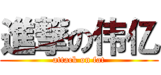 進撃の伟亿 (attack on fat)