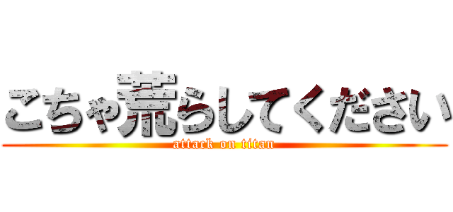 こちゃ荒らしてください (attack on titan)