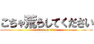 こちゃ荒らしてください (attack on titan)