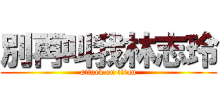 別再叫我林志玲 (attack on titan)