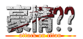 豪情飞扬 (attack on titan)
