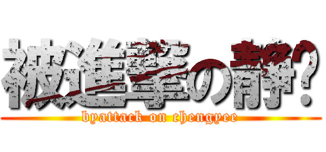 被進撃の静仪 (byattack on chengyee)