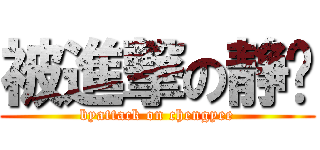 被進撃の静仪 (byattack on chengyee)