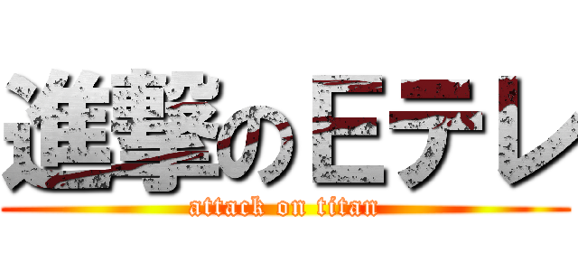 進撃のＥテレ (attack on titan)