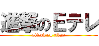 進撃のＥテレ (attack on titan)