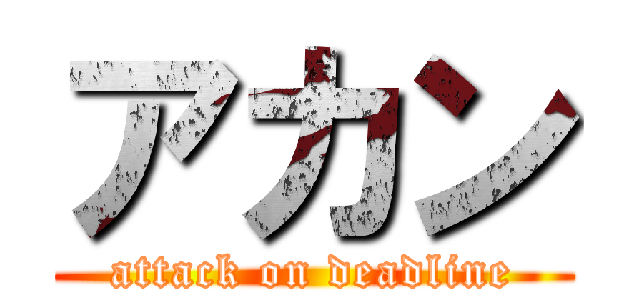 アカン (attack on deadline)