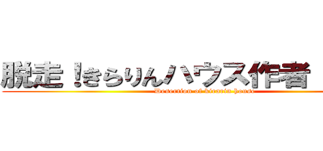 脱走！きらりんハウス作者 にくあき (Desertion of kirarin house)