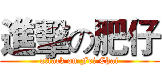 進擊の肥仔 (attack on Fei Chai)