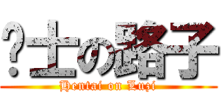 绅士の路子 (Hentai on Luzi)