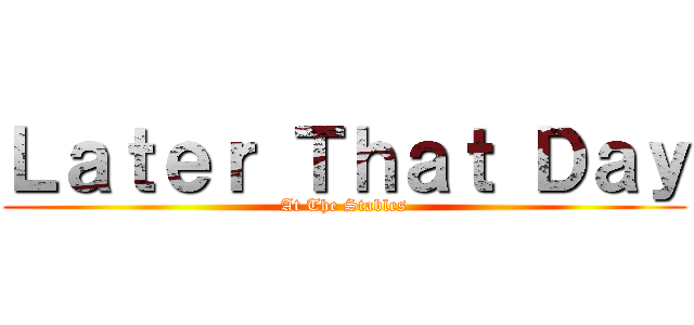 Ｌａｔｅｒ Ｔｈａｔ Ｄａｙ (At The Stables)