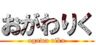 おがわりく (ogawa riku)