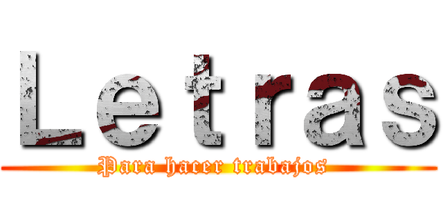 Ｌｅｔｒａｓ (Para hacer trabajos )