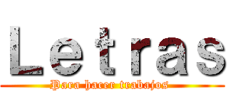 Ｌｅｔｒａｓ (Para hacer trabajos )