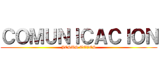 ＣＯＭＵＮＩＣＡＣＩＯＮ (JESUS TEVES)