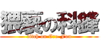 猥褻の科鋒 (bitch on Cre-Fon)