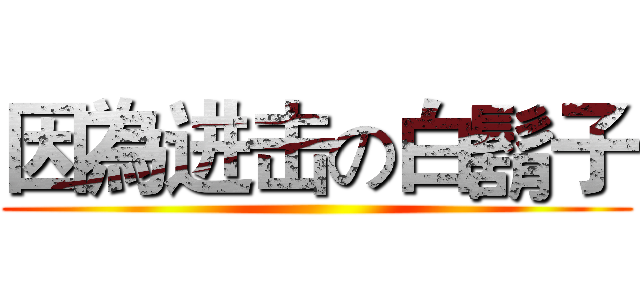 因為进击の白鬍子 ()