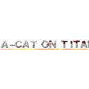 Ａ－ＣＡＴ ＯＮ ＴＩＴＡＮＳ  (jaja salu2)