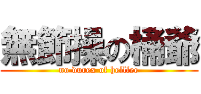 無節操の桶爺 (no durex of helllee)