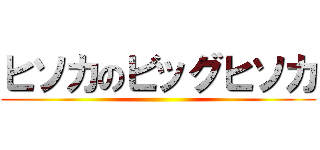 ヒソカのビッグヒソカ ()