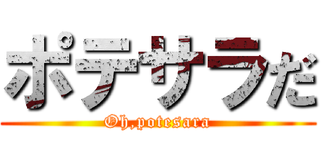 ポテサラだ (Oh,potesara)