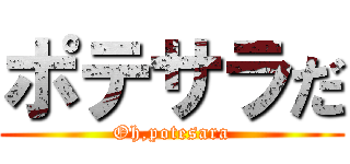 ポテサラだ (Oh,potesara)