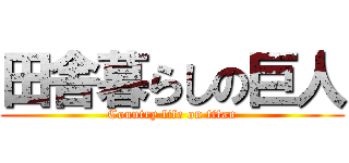 田舎暮らしの巨人 (Country life on titan)