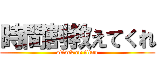 時間割教えてくれ (attack on titan)