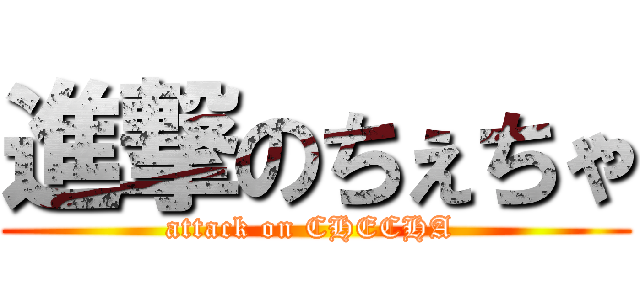 進撃のちぇちゃ (attack on CHECHA )