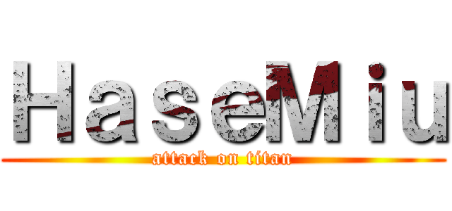 ＨａｓｅＭｉｕ (attack on titan)