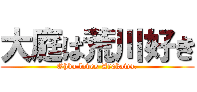 大庭は荒川好き (Ohba loves Arakawa.)