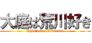 大庭は荒川好き (Ohba loves Arakawa.)
