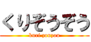 くりぞうぞう (kuri zouzou)