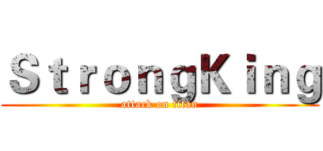 ＳｔｒｏｎｇＫｉｎｇ (attack on titan)