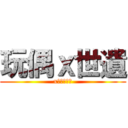 玩偶ｘ世遺 (x光影下的你)