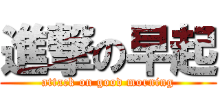 進撃の早起 (attack on good morning)