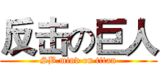 反击の巨人 (SB.mind on titan)