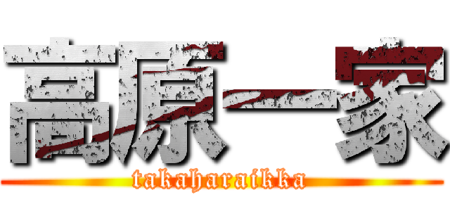 高原一家 (takaharaikka)