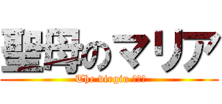 聖母のマリア ( The virgin まりあ)