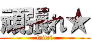 頑張れ★ (faite★)