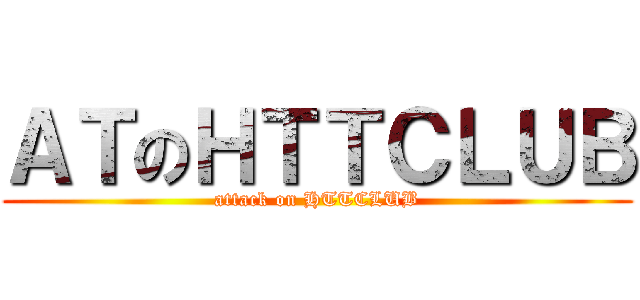 ＡＴのＨＴＴＣＬＵＢ (attack on HTTCLUB)