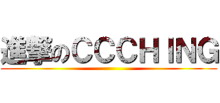 進撃のＣＣＣＨＩＮＧ ()