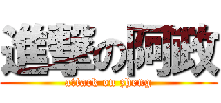 進撃の阿政 (attack on zheng)