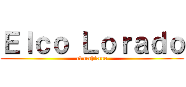 Ｅｌｃｏ Ｌｏｒａｄｏ (el ecchicero)
