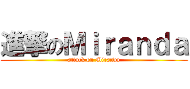 進撃のＭｉｒａｎｄａ (attack on Miranda)