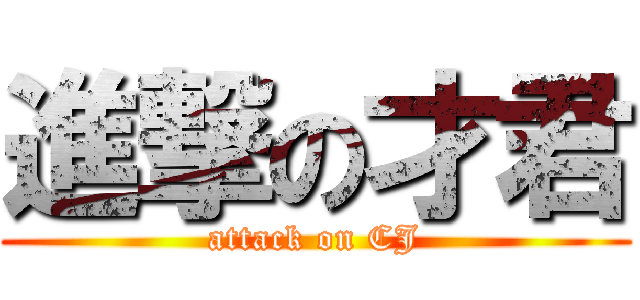 進撃の才君 (attack on CJ)