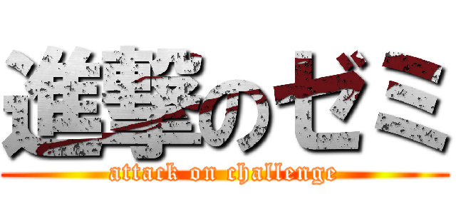 進撃のゼミ (attack on challenge)