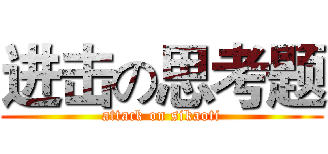 进击の思考题 (attack on sikaoti)