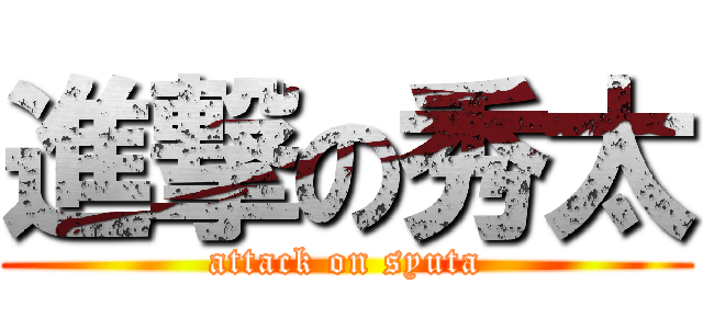 進撃の秀太 (attack on syuta)