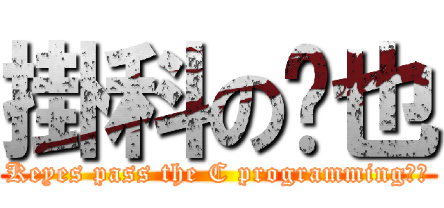 掛科の渴也 (Keyes pass the C programming！！)