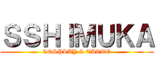 ＳＳＨＩＭＵＫＡ (COSPLAY & TATTO)